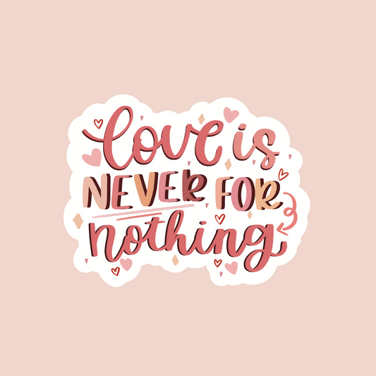 Love is Never for Nothing Sticker